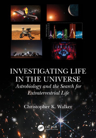 Investigating Life in the Universe (Astrobiology and the Search for Extraterrestrial Life) by Christopher K. Walker, 9781032472522
