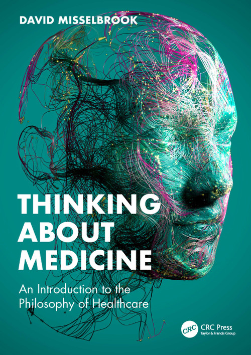 Thinking About Medicine (An Introduction to the Philosophy of Healthcare) by David Misselbrook, 9781032416731