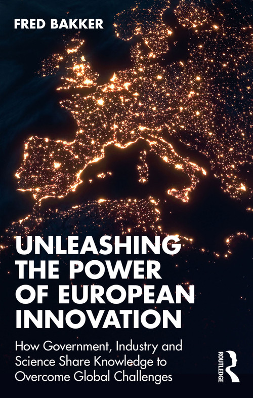 Unleashing the Power of European Innovation (How Government, Industry and Science Share Knowledge to Overcome Global Challenges) by Fred Bakker, 9781032703374
