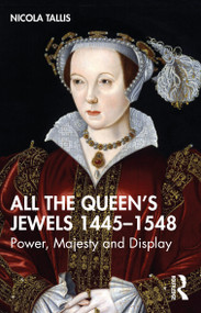 All the Queen's Jewels, 1445-1548 (Power, Majesty and Display) by Nicola Tallis, 9781032065021