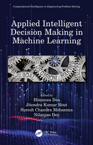 Applied Intelligent Decision Making in Machine Learning by Himansu Das, Jitendra Kumar Rout, Suresh Chandra Moharana, Nilanjan Dey, 9780367504939