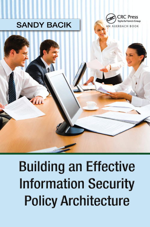 Building an Effective Information Security Policy Architecture by Sandy Bacik, 9780367387303