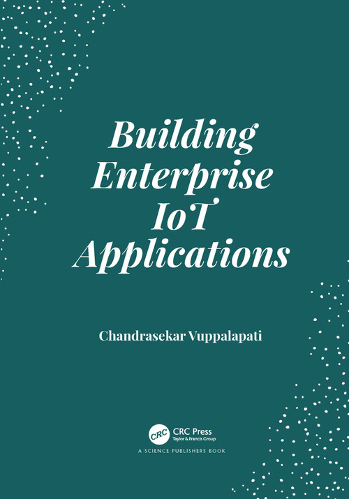 Building Enterprise IoT Applications by Chandrasekar Vuppalapati, 9781032082707