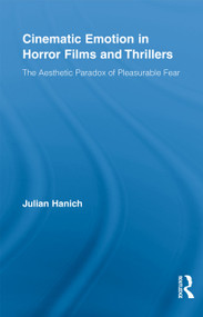 Cinematic Emotion in Horror Films and Thrillers (The Aesthetic Paradox of Pleasurable Fear) by Julian Hanich, 9780415516570
