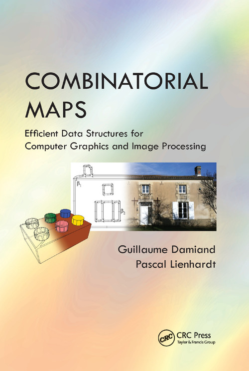 Combinatorial Maps (Efficient Data Structures for Computer Graphics and Image Processing) by Guillaume Damiand, Pascal Lienhardt, 9780367378356