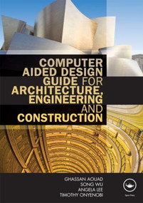 Computer Aided Design Guide for Architecture, Engineering and Construction by Ghassan Aouad, Song Wu, Angela Lee, Timothy Onyenobi, 9780415495073