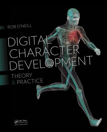 Digital Character Development (Theory and Practice, Second Edition) by Rob O'Neill, 9781482250770
