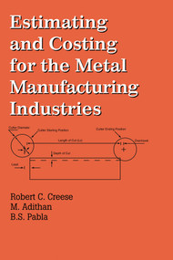 Estimating and Costing for the Metal Manufacturing Industries by Robert Creese, M. Adithan, 9780367402723