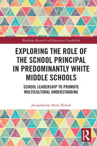 Exploring the Role of the School Principal in Predominantly White Middle Schools (School Leadership to Promote Multicultural Understanding) by Jacquelynne Anne Boivin, 9780367634551