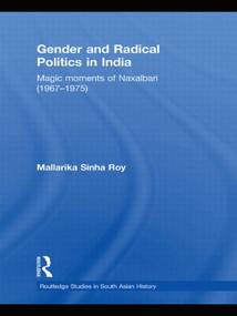 Gender and Radical Politics in India (Magic Moments of Naxalbari (1967-1975)) by Mallarika Sinha Roy, 9781138886278