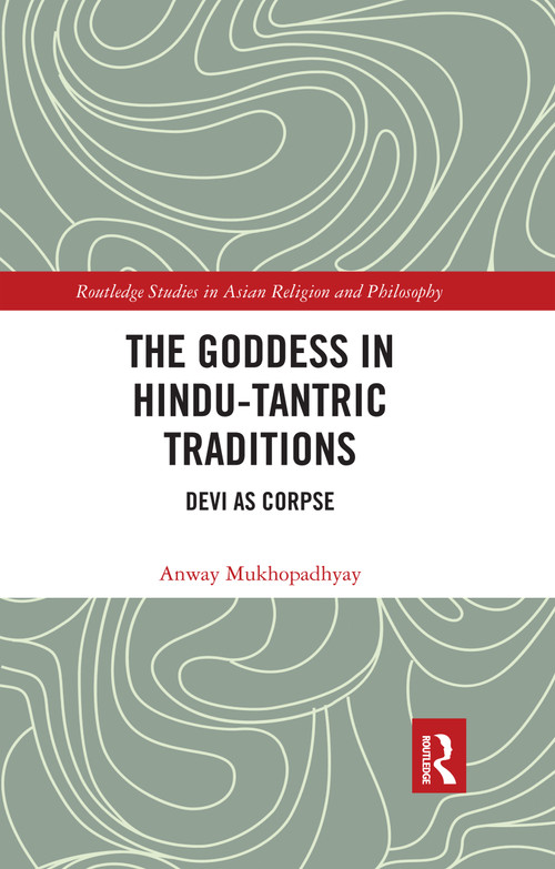 The Goddess in Hindu-Tantric Traditions (Devi as Corpse) by Anway Mukhopadhyay, 9780367591106