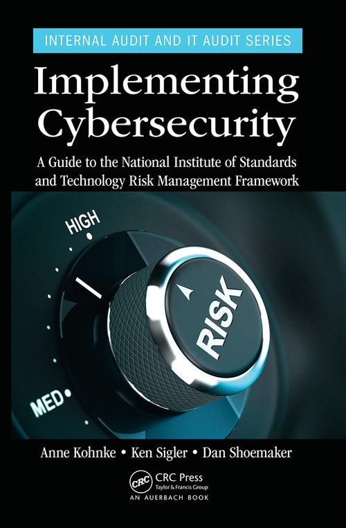 Implementing Cybersecurity (A Guide to the National Institute of Standards and Technology Risk Management Framework) by Anne Kohnke, Ken Sigler, Dan Shoemaker, 9781032402222