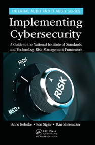 Implementing Cybersecurity (A Guide to the National Institute of Standards and Technology Risk Management Framework) by Anne Kohnke, Ken Sigler, Dan Shoemaker, 9781032402222