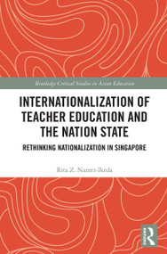 Internationalization of Teacher Education and the Nation State (Rethinking Nationalization in Singapore) by Rita Z. Nazeer-Ikeda, 9780367612931