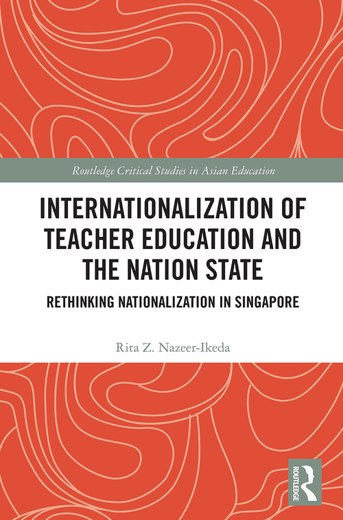 Internationalization of Teacher Education and the Nation State (Rethinking Nationalization in Singapore) by Rita Z. Nazeer-Ikeda, 9780367612931