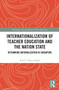 Internationalization of Teacher Education and the Nation State (Rethinking Nationalization in Singapore) by Rita Z. Nazeer-Ikeda, 9780367612931