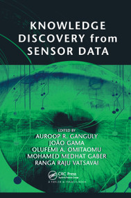 Knowledge Discovery from Sensor Data by Auroop R. Ganguly, Joao Gama, Olufemi A. Omitaomu, Mohamed Gaber, Ranga Raju Vatsavai, 9780367386238