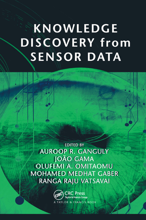 Knowledge Discovery from Sensor Data by Auroop R. Ganguly, Joao Gama, Olufemi A. Omitaomu, Mohamed Gaber, Ranga Raju Vatsavai, 9780367386238