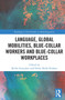 Language, Global Mobilities, Blue-Collar Workers and Blue-collar Workplaces - 9780367642730 by Kellie Gonçalves, Helen Kelly-Holmes, 9780367642730
