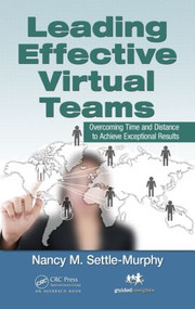 Leading Effective Virtual Teams (Overcoming Time and Distance to Achieve Exceptional Results) by Nancy M. Settle-Murphy, 9781466557864