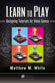 Learn to Play (Designing Tutorials for Video Games) by Matthew M. White, 9781482220193