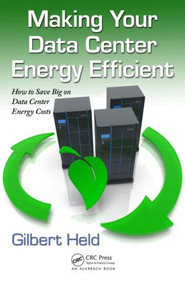 Making Your Data Center Energy Efficient by Gilbert Held, 9781439855539