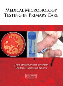 Medical Microbiology Testing in Primary Care by J. Keith Struthers, Michael Weinbren, Christopher Taggart, Kjell Wiberg, 9781840761597
