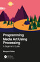 Programming Media Art Using Processing (A Beginner's Guide) by Margaret Noble, 9780367508289
