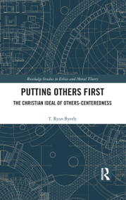 Putting Others First (The Christian Ideal of Others-Centeredness) by T. Ryan Byerly, 9781032094489