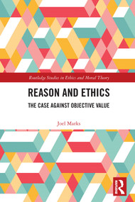 Reason and Ethics (The Case Against Objective Value) by Joel Marks, 9780367540166