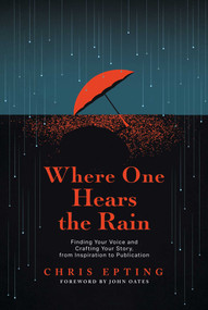 Where One Hears the Rain (Finding Your Voice and Crafting Your Story, from Inspiration to Publication) by Chris Epting, John Oates, 9798888454619