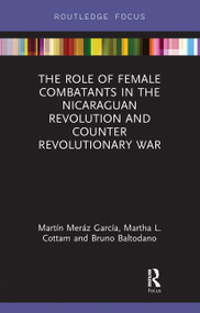 The Role of Female Combatants in the Nicaraguan Revolution and Counter Revolutionary War - 9780367731977 by Martín Meráz García, Martha L. Cottam, Bruno M. Baltodano, 9780367731977