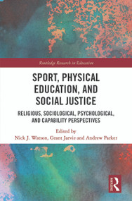 Sport, Physical Education, and Social Justice (Religious, Sociological, Psychological, and Capability Perspectives) by Nick J. Watson, Grant Jarvie, Andrew Parker, 9780367544263