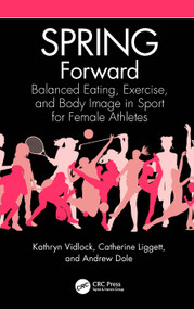 SPRING Forward (Balanced Eating, Exercise, and Body Image in Sport for Female Athletes) by Kathryn Vidlock, Catherine Liggett, Andrew Dole, 9781032385648