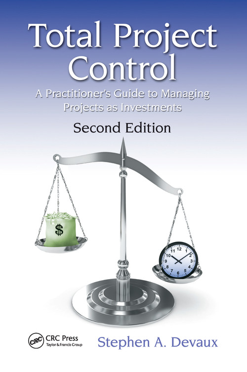 Total Project Control (A Practitioner's Guide to Managing Projects as Investments, Second Edition) by Stephen A. Devaux, 9780367783549