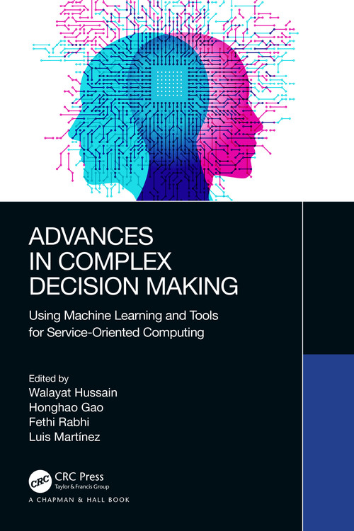 Advances in Complex Decision Making (Using Machine Learning and Tools for Service-Oriented Computing) by Walayat Hussain, Honghao Gao, Fethi Rabhi, Luis Martínez, 9781032375267