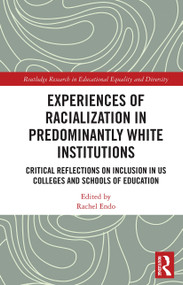 Experiences of Racialization in Predominantly White Institutions (Critical Reflections on Inclusion in US Colleges and Schools of Education) by Rachel Endo, 9780367544850