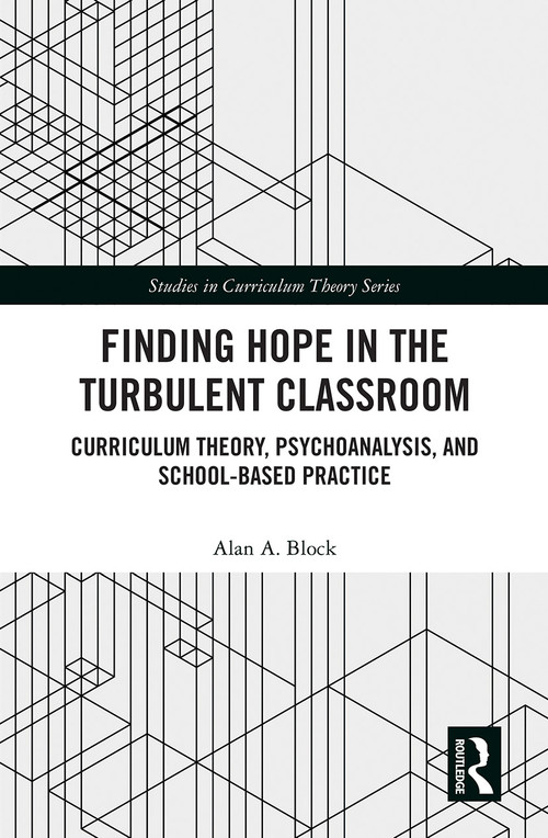 Finding Hope in the Turbulent Classroom (Curriculum Theory, Psychoanalysis, and School-Based Practice) by Alan A. Block, 9781032239170