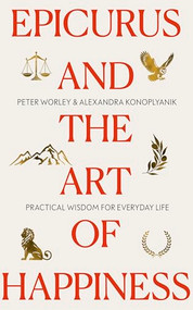 Epicurus and the Art of Happiness by Peter Worley, Alexandra Konoplyanik, 9781399806961