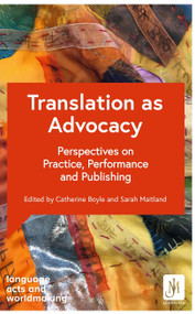 Translation as Advocacy (Perspectives on Practice, Performance and Publishing) by Professor Catherine Boyle, Professor Debra Kelly, Professor Ana de Medeiros, 9781399816144