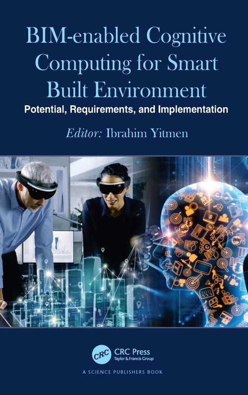 BIM-enabled Cognitive Computing for Smart Built Environment (Potential, Requirements, and Implementation) by Ibrahim Yitmen, 9780367712273