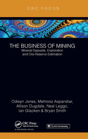 The Business of Mining (Mineral Deposits, Exploration and Ore-Reserve Estimation (Volume 3)) by Ifan Odwyn Jones, Mehrooz Aspandiar, Allison Dugdale, Neal Leggo, 9781032570679