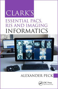 Clark's Essential PACS, RIS and Imaging Informatics by Alexander Peck, 9781498763233