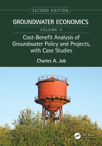 Cost-Benefit Analysis of Groundwater Policy and Projects, with Case Studies (Groundwater Economics, Volume 2) by Charles Job, 9780367758004