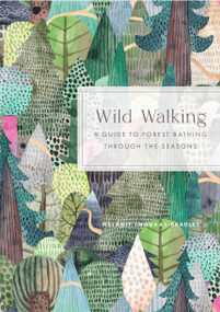 Wild Walking (A Guide to Forest Bathing through the Seasons) by Melanie Choukas-Bradley, 9781577154631