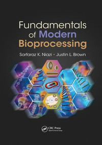 Fundamentals of Modern Bioprocessing by Sarfaraz K. Niazi, Justin L. Brown, 9781138893290