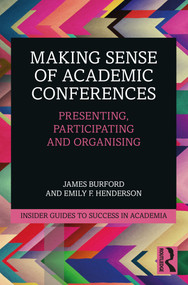 Making Sense of Academic Conferences (Presenting, Participating and Organising) by James Burford, Emily F. Henderson, 9780367701697