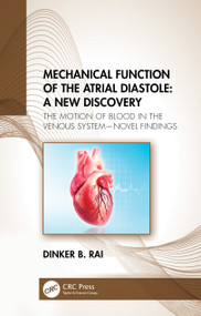 Mechanical Function of the Atrial Diastole: A New Discovery (The Motion of Blood in the Venous System-Novel Findings) by Dinker B Rai, 9781032198477