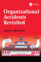 Organizational Accidents Revisited by James Reason, 9781472447685