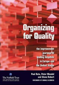 Organizing for Quality (The Improvement Journeys of Leading Hospitals in Europe and the United States) by Paul Bate, Peter Mendel, Glenn Robert, 9781846191510